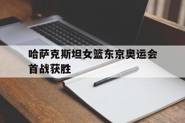 哈萨克斯坦女篮东京奥运会首战获胜